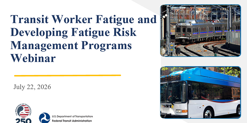 FTA Transit Worker Fatigue Webinar Transit worker fatigue and developing fatigue risk management programs webinar. July 22, 2026